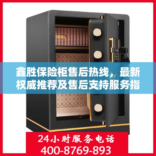 鑫胜保险柜售后热线，最新权威推荐及售后支持服务指南