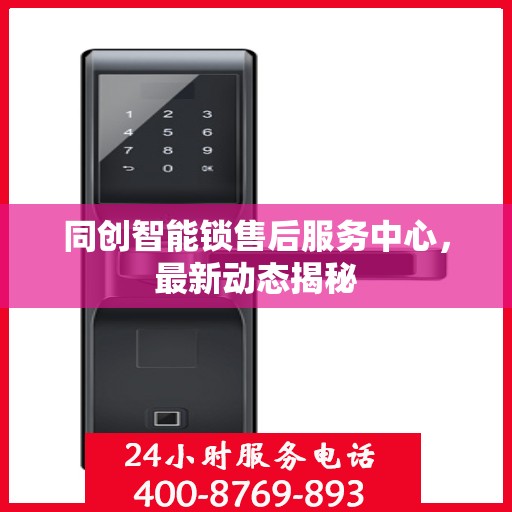 同创智能锁售后服务中心，最新动态揭秘