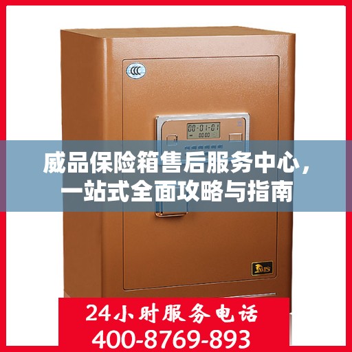 威品保险箱售后服务中心，一站式全面攻略与指南