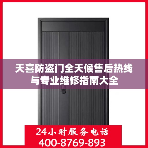 天喜防盗门全天候售后热线与专业维修指南大全