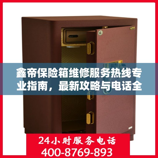 鑫帝保险箱维修服务热线专业指南，最新攻略与电话全解析