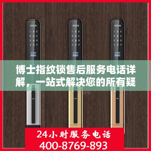 博士指纹锁售后服务电话详解，一站式解决您的所有疑问