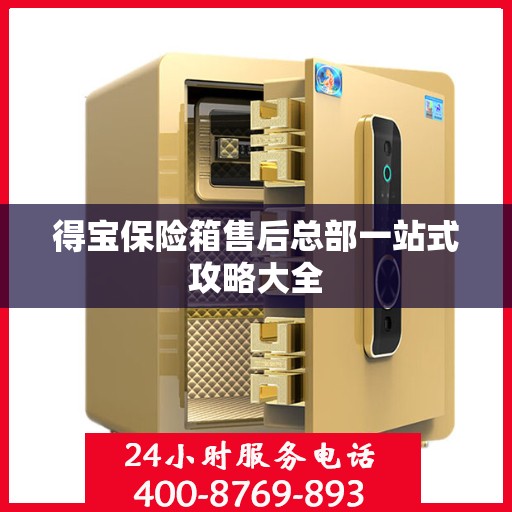得宝保险箱售后总部一站式攻略大全
