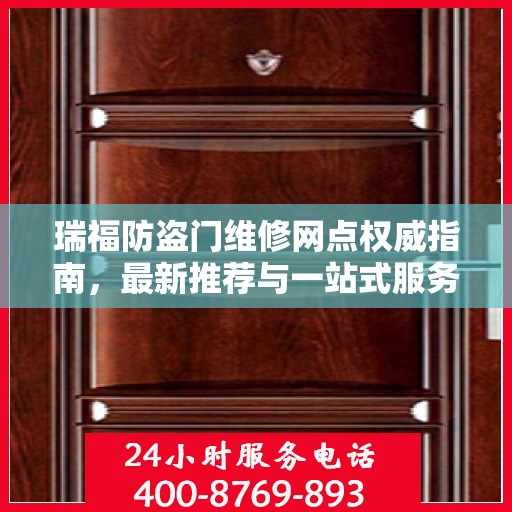 瑞福防盗门维修网点权威指南，最新推荐与一站式服务
