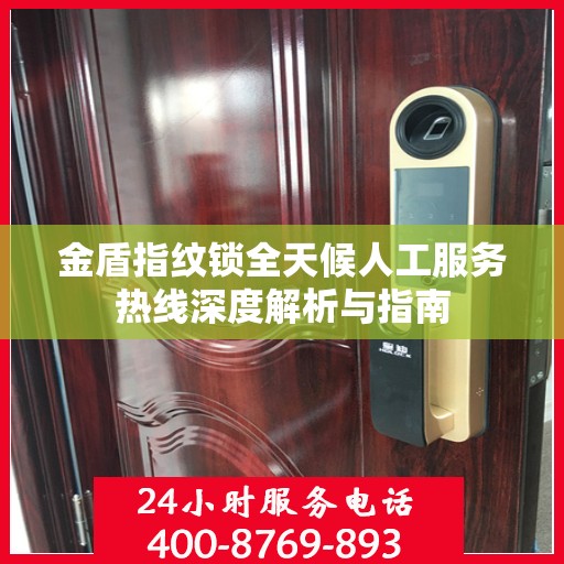 金盾指纹锁全天候人工服务热线深度解析与指南