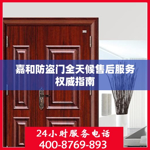 嘉和防盗门全天候售后服务权威指南