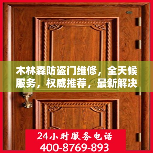 木林森防盗门维修，全天候服务，权威推荐，最新解决方案