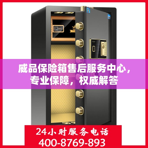 威品保险箱售后服务中心，专业保障，权威解答