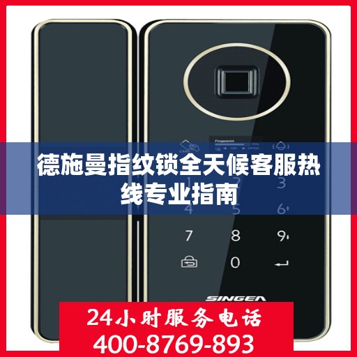 德施曼指纹锁全天候客服热线专业指南
