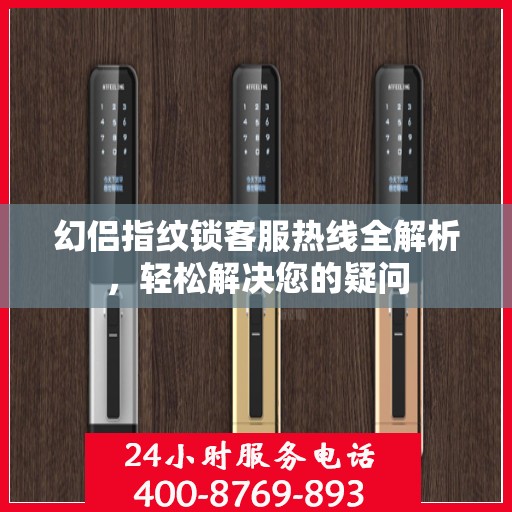 幻侣指纹锁客服热线全解析，轻松解决您的疑问