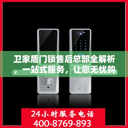 卫家盾门锁售后总部全解析，一站式服务，让您无忧购锁！