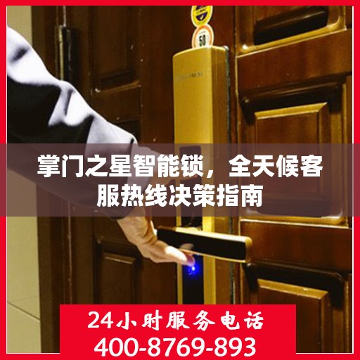 掌门之星智能锁，全天候客服热线决策指南