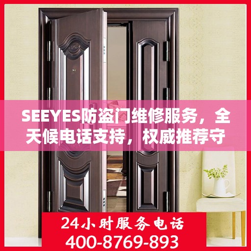 SEEYES防盗门维修服务，全天候电话支持，权威推荐守护您的安全门户
