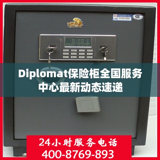 Diplomat保险柜全国服务中心最新动态速递