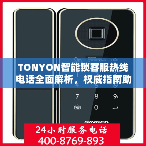TONYON智能锁客服热线电话全面解析，权威指南助你解决问题