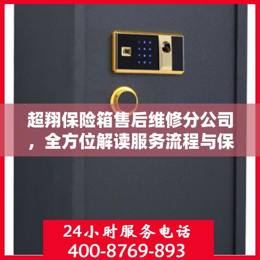 超翔保险箱售后维修分公司，全方位解读服务流程与保障