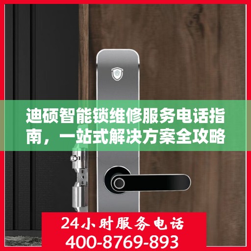 迪硕智能锁维修服务电话指南，一站式解决方案全攻略