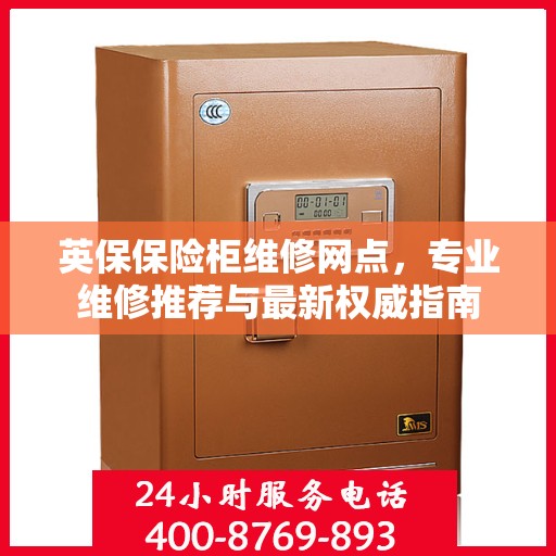 英保保险柜维修网点，专业维修推荐与最新权威指南