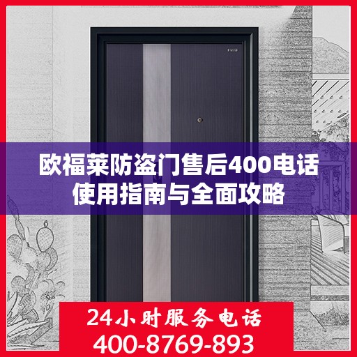 欧福莱防盗门售后400电话使用指南与全面攻略