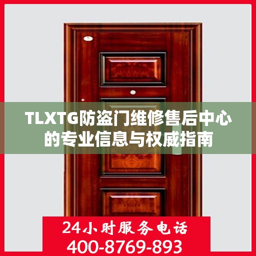 TLXTG防盗门维修售后中心的专业信息与权威指南