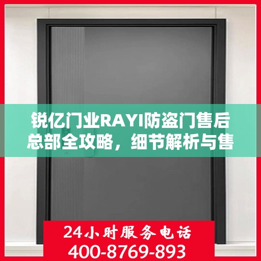 锐亿门业RAYI防盗门售后总部全攻略，细节解析与售后体验揭秘