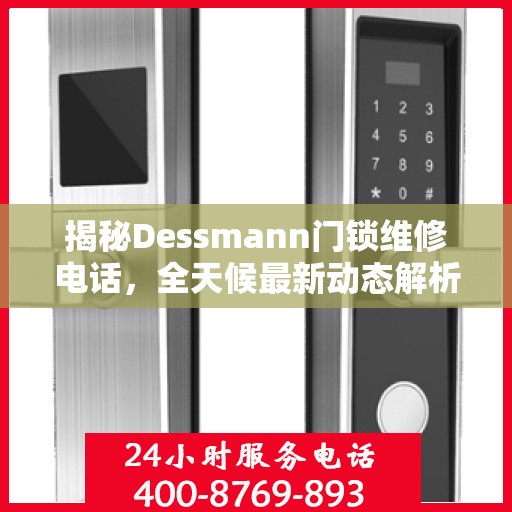 揭秘Dessmann门锁维修电话，全天候最新动态解析