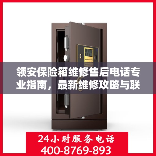 领安保险箱维修售后电话专业指南，最新维修攻略与联系方式