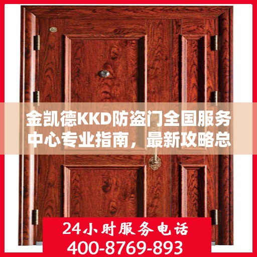 金凯德KKD防盗门全国服务中心专业指南，最新攻略总览
