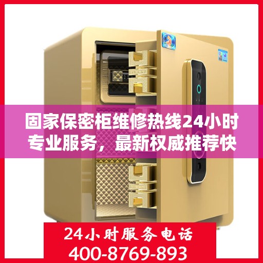 固家保密柜维修热线24小时专业服务，最新权威推荐快速响应