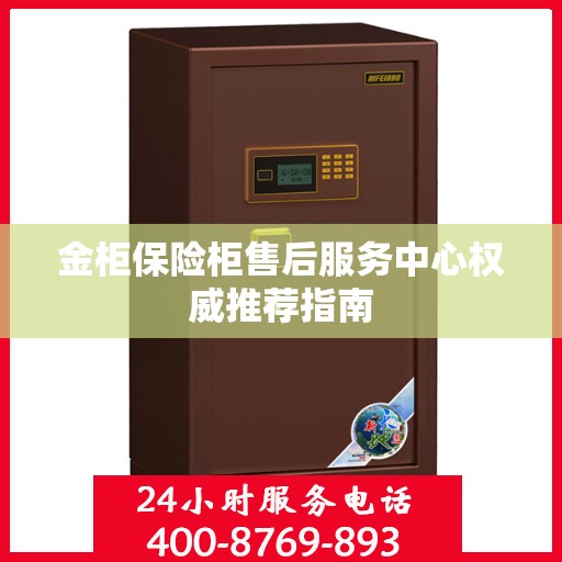 金柜保险柜售后服务中心权威推荐指南