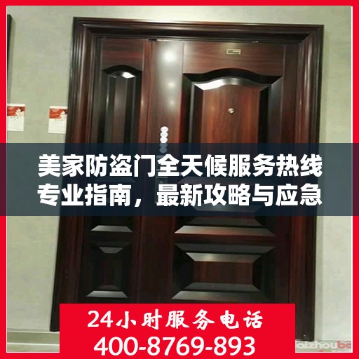 美家防盗门全天候服务热线专业指南，最新攻略与应急响应服务
