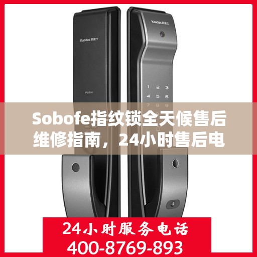 Sobofe指纹锁全天候售后维修指南，24小时售后电话全解析