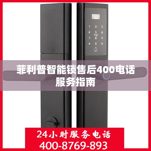 菲利普智能锁售后400电话服务指南
