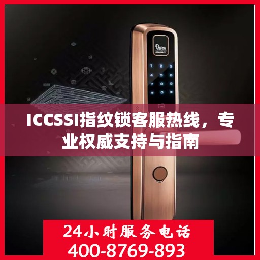 ICCSSI指纹锁客服热线，专业权威支持与指南
