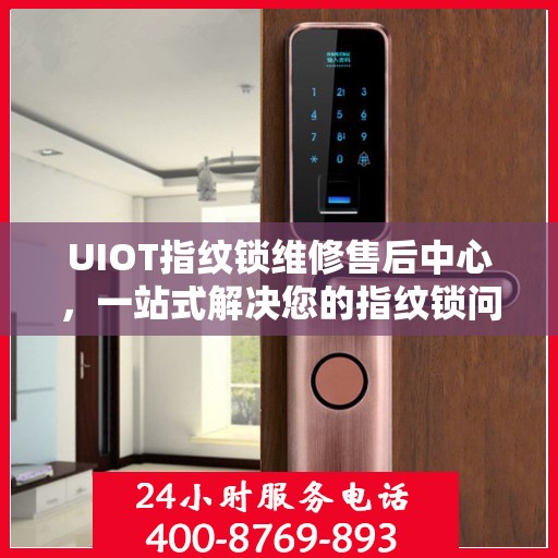 UIOT指纹锁维修售后中心，一站式解决您的指纹锁问题