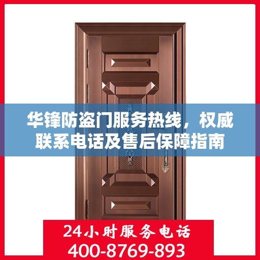 华锋防盗门服务热线，权威联系电话及售后保障指南
