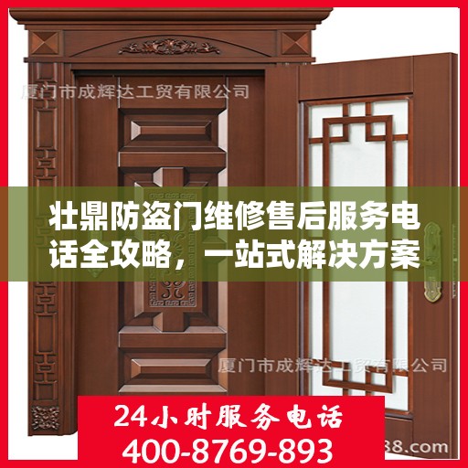 壮鼎防盗门维修售后服务电话全攻略，一站式解决方案，让您无忧售后！