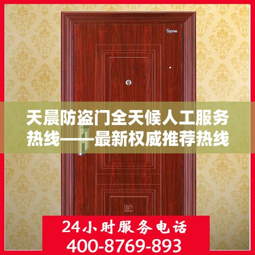 天晨防盗门全天候人工服务热线——最新权威推荐热线发布