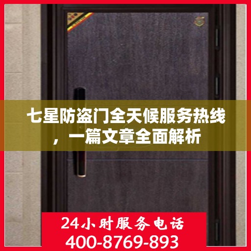 七星防盗门全天候服务热线，一篇文章全面解析