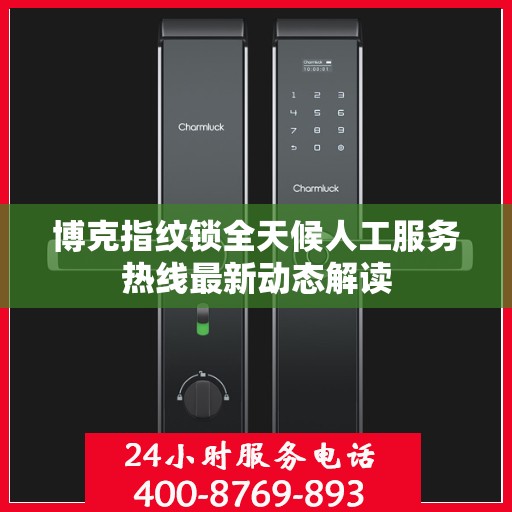 博克指纹锁全天候人工服务热线最新动态解读