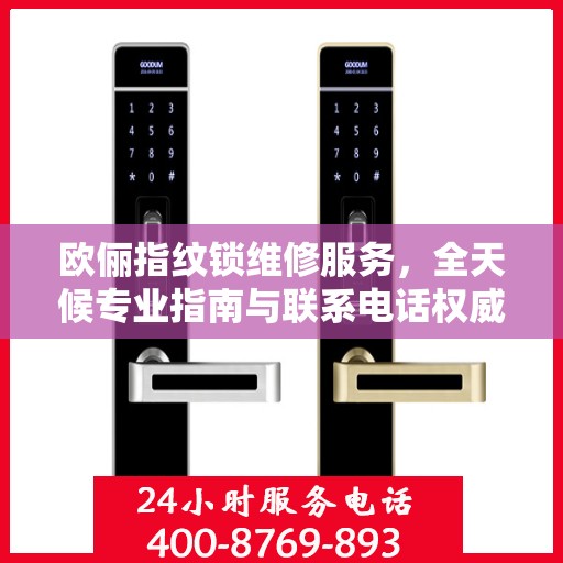 欧俪指纹锁维修服务，全天候专业指南与联系电话权威发布