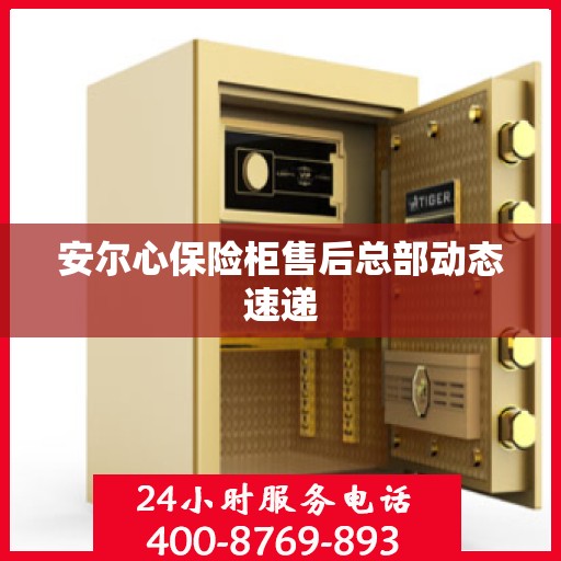 安尔心保险柜售后总部动态速递