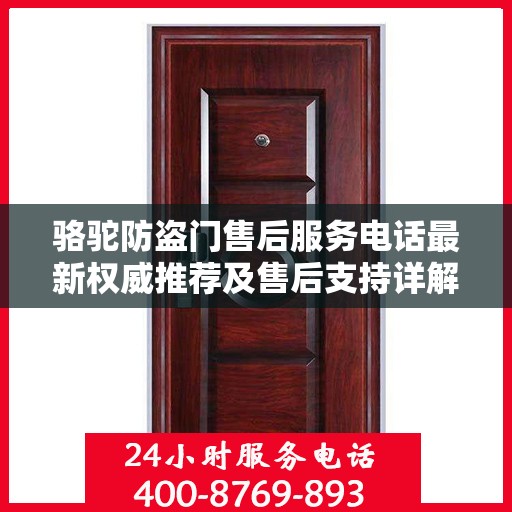 骆驼防盗门售后服务电话最新权威推荐及售后支持详解