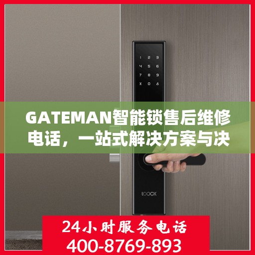 GATEMAN智能锁售后维修电话，一站式解决方案与决策指南