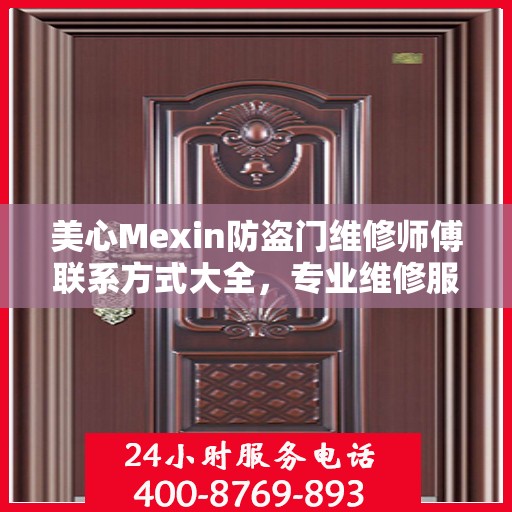 美心Mexin防盗门维修师傅联系方式大全，专业维修服务电话详细攻略