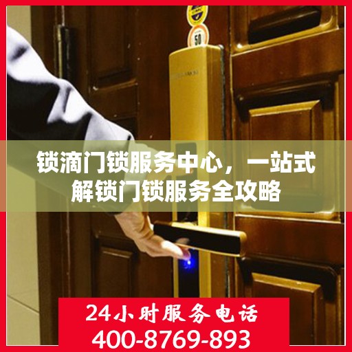 锁滴门锁服务中心，一站式解锁门锁服务全攻略