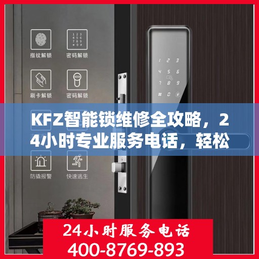 KFZ智能锁维修全攻略，24小时专业服务电话，轻松解决您的锁具问题