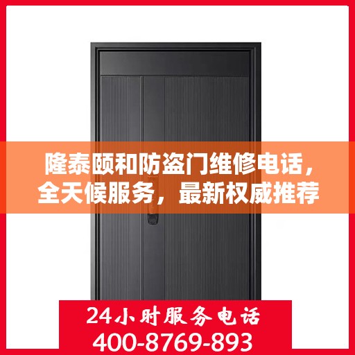 隆泰颐和防盗门维修电话，全天候服务，最新权威推荐热线发布