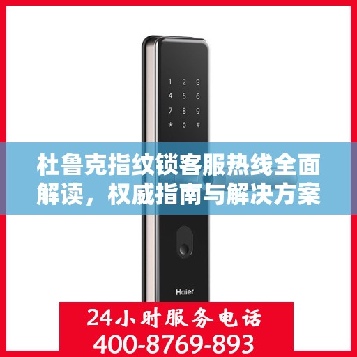 杜鲁克指纹锁客服热线全面解读，权威指南与解决方案