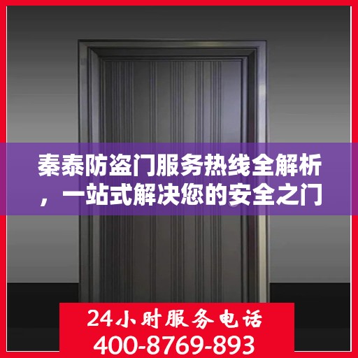 秦泰防盗门服务热线全解析，一站式解决您的安全之门问题